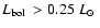 $\mbox{$L_{\rm bol}$ }> 0.25~\mbox{$L_{\odot}$ }$