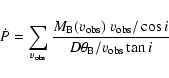 \begin{eqnarray*}\dot P = \sum_{v_{\rm obs}}{M_{\rm B}(v_{\rm obs})~ v_{\rm obs} / \cos i \over D\theta_{\rm B} / v_{\rm obs} \tan i}
\end{eqnarray*}