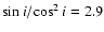 $\sin i/\!\cos^2 i = 2.9$