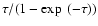 $\tau
/(1-\exp~(-\tau))$
