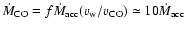 $\dot M_{\rm CO} = f \dot M_{\rm acc}
(v_{\rm w}/v_{\rm CO}) \simeq 10 \dot M_{\rm acc}$