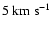 $5~{\rm km~s}^{-1}$
