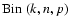 $\mbox{\hbox{Bin}}~(k,n,p)$