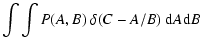 $\displaystyle \int\int P(A,B)~ \delta(C-A/B)~ {\rm d}A {\rm d}B$