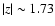 $\vert z\vert \sim 1.73$
