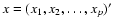 $x=(x_1, x_2, \dots,
x_p)'$