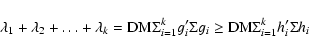 \begin{displaymath}\lambda_1+\lambda_2+\dots+\lambda_k = {\rm DM}{\Sigma}^k_{i=1}g'_i
\Sigma g_i \geq {\rm DM}{\Sigma}^k_{i=1} h'_i \Sigma h_i \end{displaymath}