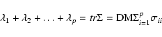 \begin{displaymath}\lambda_1+\lambda_2+\dots+\lambda_p = tr \Sigma =
{\rm DM}{\Sigma}^p_{i=1} \sigma_{ii}
\end{displaymath}