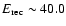 $E_{\rm rec} \sim 40.0$