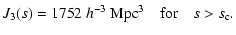 $\displaystyle J_3(s) =1752\ h^{-3}\ {\rm Mpc}^3 \quad{\rm for}\quad s>s_{\rm c}.$