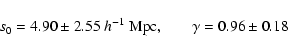 \begin{displaymath}%
s_0=4.90\pm2.55\ h^{-1}~{\rm Mpc,} \qquad \gamma=0.96\pm0.18
\end{displaymath}