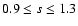 $0.9\le s\le1.3$
