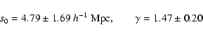 \begin{displaymath}%
s_0=4.79\pm1.69\ h^{-1}~{\rm Mpc,} \qquad \gamma=1.47\pm0.20
\end{displaymath}