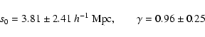 \begin{displaymath}%
s_0=3.81\pm2.41\ h^{-1}~{\rm Mpc,} \qquad \gamma=0.96\pm0.25
\end{displaymath}