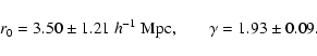 \begin{displaymath}%
r_0= 3.50\pm1.21\ h^{-1}~{\rm Mpc,} \qquad \gamma=1.93\pm0.09.
\end{displaymath}
