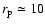 $r_{\rm p}\simeq10$