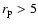 $r_{\rm p}>5$