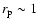 $r_{\rm p}\sim1$