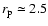 $r_{\rm
p}\simeq2.5$