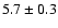 $5.7 \pm 0.3$