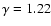 $\gamma=1.22$