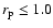 $r_{\rm p}\le1.0$