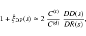 \begin{displaymath}%
1+\hat{\xi}_{\rm DP}(s)\simeq 2\ {C^{\rm (r)} \over C^{\rm (d)}}\ {DD(s) \over
DR(s)},
\end{displaymath}