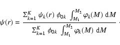 \begin{displaymath}%
\psi(r)={\Sigma_{k=1}^{K}\ \psi_k(r)\;\phi_{0k}\;\int_{M_1}...
...^{K}\ \phi_{0k}\;\int_{M_1}^{M_2}\varphi_k(M)\;{\rm d}M}~\cdot
\end{displaymath}
