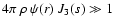 $4\pi\ \rho\ \psi(r)\ J_3(s)\gg1$