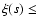 $\xi(s)\leq$