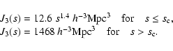 \begin{displaymath}%
\begin{array}{lll}
J_3(s)=12.6\;s^{1.4}\ h^{-3}{\rm Mpc}^3 ...
... h^{-3}{\rm Mpc}^3 \quad{\rm for}\quad s>s_{\rm c}.
\end{array}\end{displaymath}