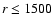 $r\le1500$