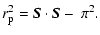 $\displaystyle r^2_{\rm p}=\vec{S}\cdot\vec{S} -\ \pi^2.$