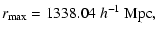 $\displaystyle r_{\max} =1338.04\;h^{-1}~{\rm Mpc},$