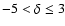 $-5<\delta\leq 3$