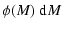 $\displaystyle %
\phi(M)\; {\rm d}M$