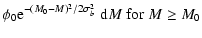 $\displaystyle \phi_0 {\rm e}^{-( M_0 - M ) ^2 / 2 \sigma_b^2}\; {\rm d}M \; {\rm for}\; M\ge M_0$