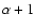 $\alpha+1$