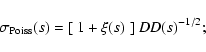 \begin{displaymath}%
\sigma_{\rm Poiss}(s) = [\ 1+\xi(s)\ ]\ DD(s)^{-1/2};
\end{displaymath}