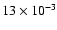 $13 \times 10^{-3}$