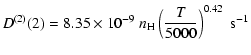 $\displaystyle D^{(2)}(2) = 8.35 \times 10^{-9} \; n_{\rm H} \left(\frac{T}{5000}\right)^{0.42} \;\textrm{s}^{-1}$
