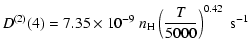 $\displaystyle D^{(2)}(4) = 7.35 \times 10^{-9} \; n_{\rm H} \left(\frac{T}{5000}\right)^{0.42} \;\textrm{s}^{-1}$