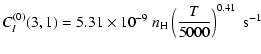 $\displaystyle C_I^{(0)}(3,1) = 5.31 \times 10^{-9} \; n_{\rm H} \left(\frac{T}{5000}\right)^{0.41} \;\textrm{s}^{-1}$