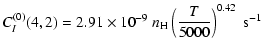 $\displaystyle C_I^{(0)}(4, 2) = 2.91 \times 10^{-9} \; n_{\rm H} \left(\frac{T}{5000}\right)^{0.42} \;\textrm{s}^{-1}$