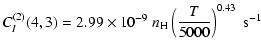 $\displaystyle C_I^{(2)}(4, 3) = 2.99 \times 10^{-9} \; n_{\rm H} \left(\frac{T}{5000}\right)^{0.43} \;\textrm{s}^{-1}$