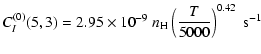 $\displaystyle C_I^{(0)}(5, 3) = 2.95 \times 10^{-9} \; n_{\rm H} \left(\frac{T}{5000}\right)^{0.42} \;\textrm{s}^{-1}$