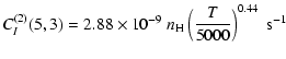 $\displaystyle C_I^{(2)}(5, 3) = 2.88 \times 10^{-9} \; n_{\rm H} \left(\frac{T}{5000}\right)^{0.44} \;\textrm{s}^{-1}$