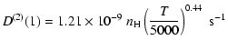 $\displaystyle D^{(2)}(1) = 1.21 \times 10^{-9} \; n_{\rm H} \left(\frac{T}{5000}\right)^{0.44} \;\textrm{s}^{-1}$