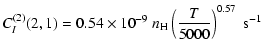 $\displaystyle C_I^{(2)}(2, 1) = 0.54 \times 10^{-9} \; n_{\rm H} \left(\frac{T}{5000}\right)^{0.57} \;\textrm{s}^{-1}$