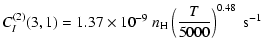 $\displaystyle C_I^{(2)}(3, 1) = 1.37 \times 10^{-9} \; n_{\rm H} \left(\frac{T}{5000}\right)^{0.48} \;\textrm{s}^{-1}$
